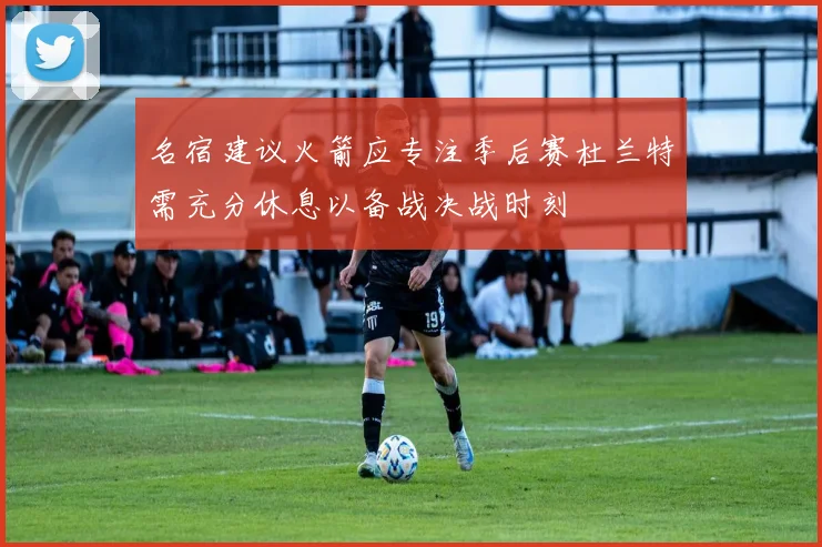 名宿建议火箭应专注季后赛杜兰特需充分休息以备战决战时刻