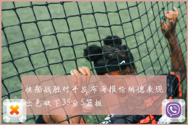 快船战胜对手发布海报伦纳德表现出色砍下35分5篮板