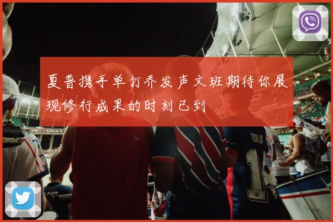 夏普携手单打乔发声文班期待你展现修行成果的时刻已到